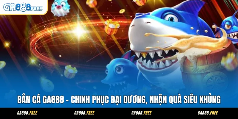 Bắn Cá Ga888 Mở Kho Game Biển Sống Động Chọn Bàn Chơi Hợp Gu 1 Bắn Cá GA888 - Chinh Phục Đại Dương, Nhận Quà Siêu Khủng