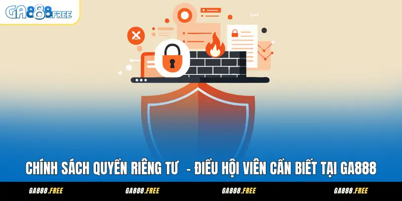 Chính Sách Quyền Riêng Tư - Điều Hội Viên Cần Biết Tại GA888
