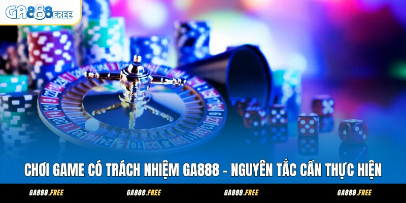 Chơi Game Có Trách Nhiệm GA888 - Nguyên Tắc Cần Thực Hiện
