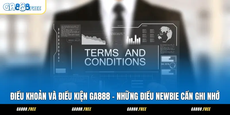 Điều Khoản Và Điều Kiện GA888 - Những Điều Newbie Cần Ghi Nhớ