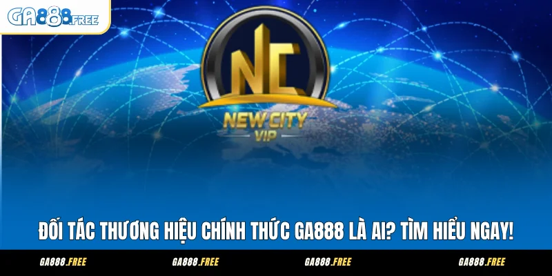 Đối Tác Thương Hiệu Chính Thức GA888 Là Ai? Tìm Hiểu Ngay!