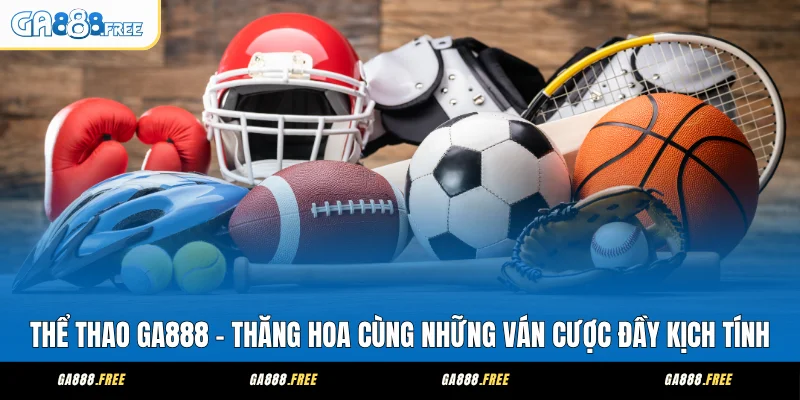 Thể Thao GA888 - Thăng Hoa Cùng Những Ván Cược Đầy Kịch Tính